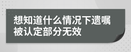 想知道什么情况下遗嘱被认定部分无效