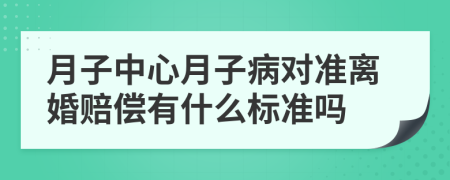 月子中心月子病对准离婚赔偿有什么标准吗