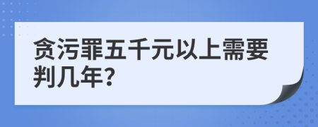 贪污罪五千元以上需要判几年？
