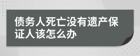 债务人死亡没有遗产保证人该怎么办