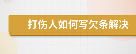 打伤人如何写欠条解决