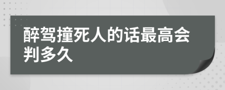 醉驾撞死人的话最高会判多久