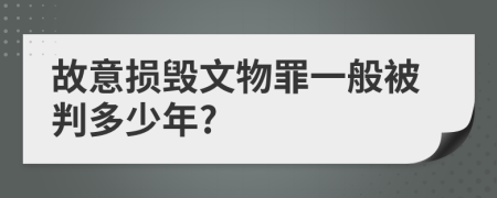 故意损毁文物罪一般被判多少年?