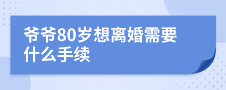 爷爷80岁想离婚需要什么手续