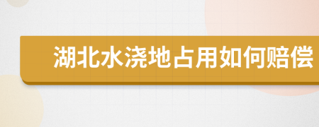 湖北水浇地占用如何赔偿