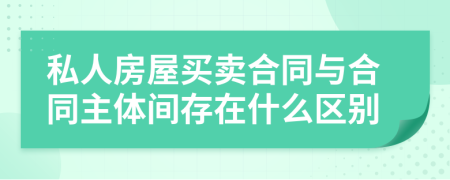 私人房屋买卖合同与合同主体间存在什么区别