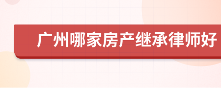 广州哪家房产继承律师好