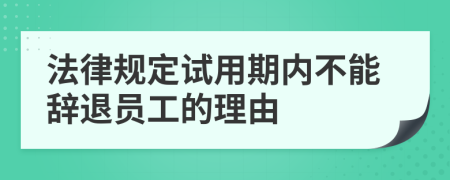 法律规定试用期内不能辞退员工的理由