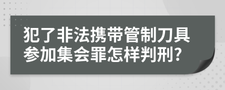 犯了非法携带管制刀具参加集会罪怎样判刑?