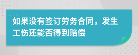如果没有签订劳务合同，发生工伤还能否得到赔偿