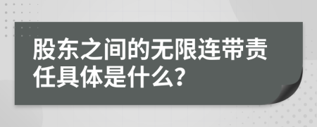 股东之间的无限连带责任具体是什么？