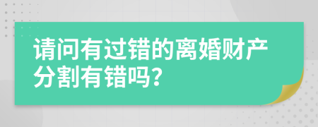 请问有过错的离婚财产分割有错吗？