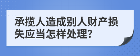 承揽人造成别人财产损失应当怎样处理？