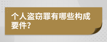 个人盗窃罪有哪些构成要件？