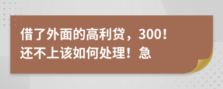 借了外面的高利贷，300！还不上该如何处理！急