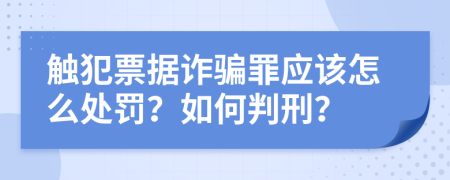 触犯票据诈骗罪应该怎么处罚？如何判刑？