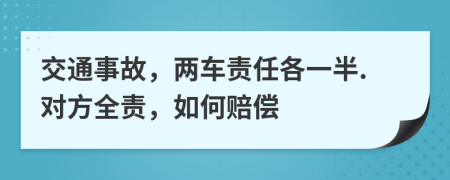 交通事故，两车责任各一半.对方全责，如何赔偿