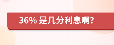 36% 是几分利息啊？