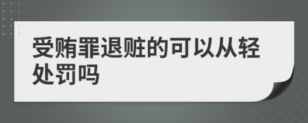 受贿罪退赃的可以从轻处罚吗