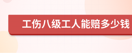 工伤八级工人能赔多少钱