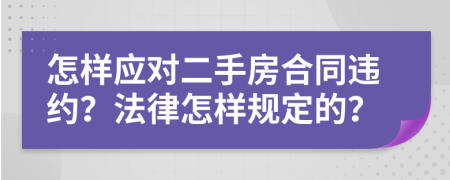 怎样应对二手房合同违约？法律怎样规定的？