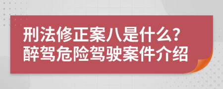 刑法修正案八是什么？醉驾危险驾驶案件介绍