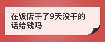 在饭店干了9天没干的话给钱吗