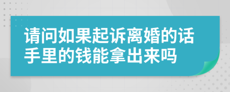 请问如果起诉离婚的话手里的钱能拿出来吗