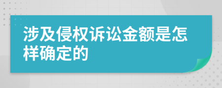 涉及侵权诉讼金额是怎样确定的