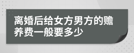 离婚后给女方男方的赡养费一般要多少