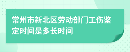 常州市新北区劳动部门工伤鉴定时间是多长时间