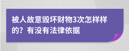 被人故意毁坏财物3次怎样样的？有没有法律依据