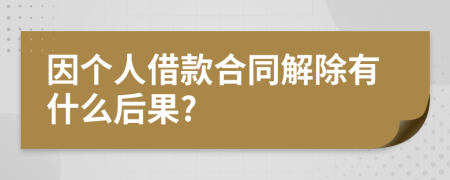 因个人借款合同解除有什么后果?
