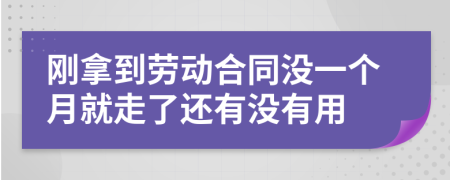 刚拿到劳动合同没一个月就走了还有没有用