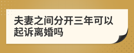 夫妻之间分开三年可以起诉离婚吗