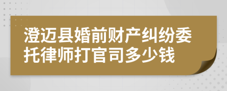 澄迈县婚前财产纠纷委托律师打官司多少钱