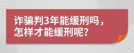 诈骗判3年能缓刑吗，怎样才能缓刑呢？