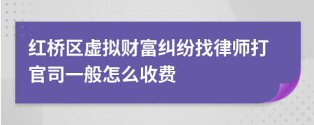 红桥区虚拟财富纠纷找律师打官司一般怎么收费
