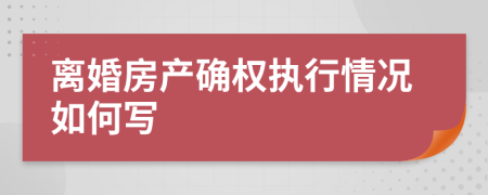 离婚房产确权执行情况如何写