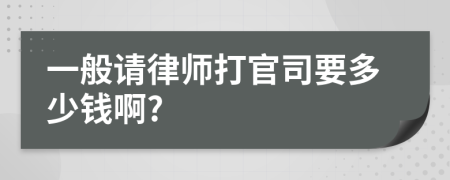 一般请律师打官司要多少钱啊?