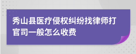 秀山县医疗侵权纠纷找律师打官司一般怎么收费