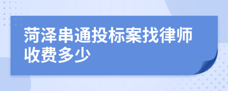 菏泽串通投标案找律师收费多少