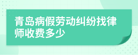 青岛病假劳动纠纷找律师收费多少