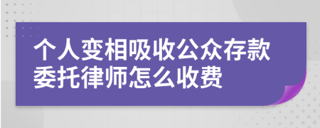 个人变相吸收公众存款委托律师怎么收费