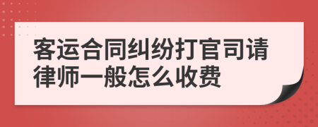客运合同纠纷打官司请律师一般怎么收费