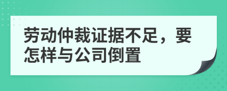 劳动仲裁证据不足，要怎样与公司倒置