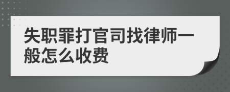 失职罪打官司找律师一般怎么收费