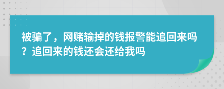 被骗了，网赌输掉的钱报警能追回来吗？追回来的钱还会还给我吗
