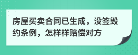 房屋买卖合同已生成，没签毁约条例，怎样样赔偿对方