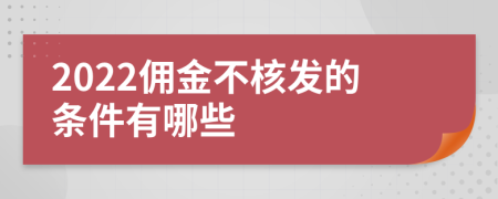 2022佣金不核发的条件有哪些